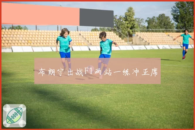 布朗宁出战F1两站一练冲正席