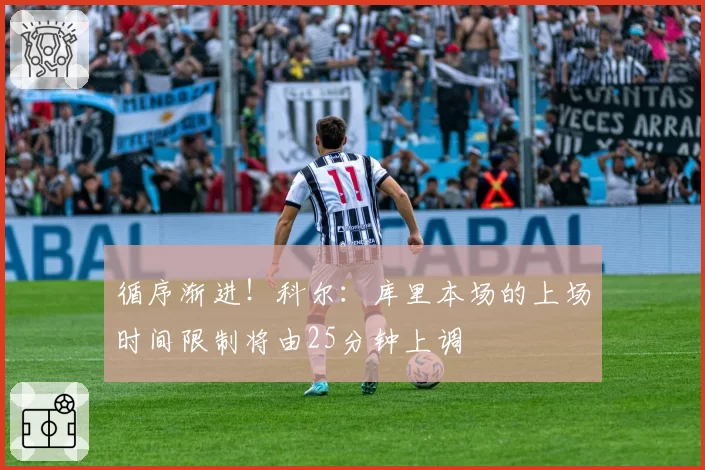 循序渐进！科尔：库里本场的上场时间限制将由25分钟上调